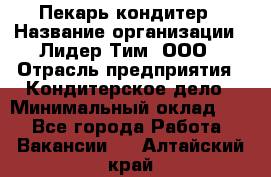 Пекарь-кондитер › Название организации ­ Лидер Тим, ООО › Отрасль предприятия ­ Кондитерское дело › Минимальный оклад ­ 1 - Все города Работа » Вакансии   . Алтайский край